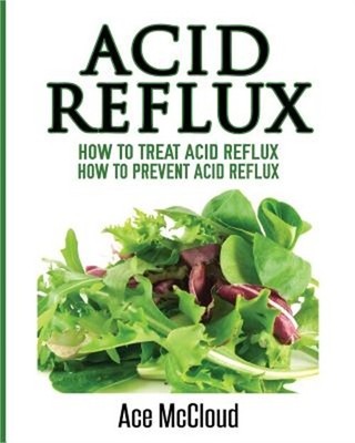 Acid Reflux: How To Treat Acid Reflux: How To Prevent Acid Reflux (Paperback or