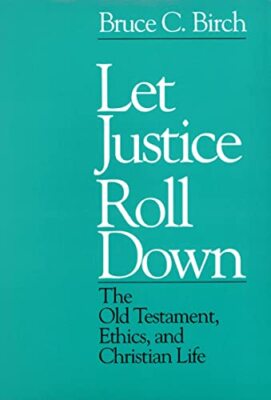 Let Justice Roll Down: The Old Testament, Ethics, and Christian Life Bruce C....
