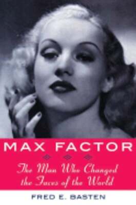 Max Factor: The Man Who Changed the Faces of the World by Fred E Basten: Used