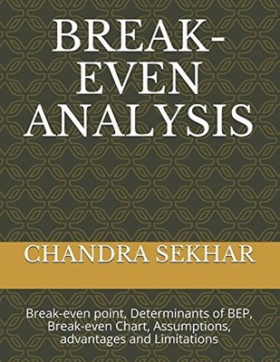 BREAK-EVEN ANALYSIS: BREAK-EVEN POINT, DETERMINANTS OF By Chandra Sekhar **NEW**