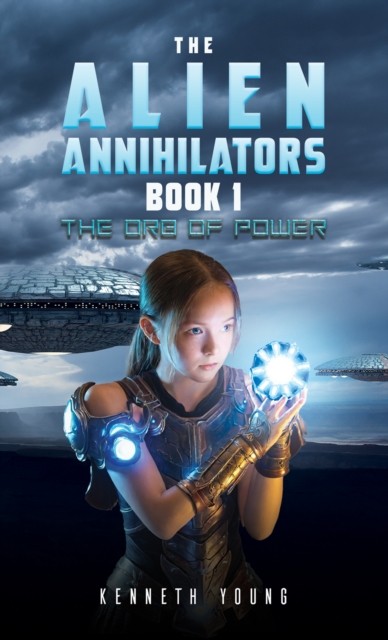 The Alien Annihilators Book 1: The Orb of Power by Kenneth Young