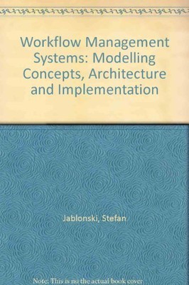 Workflow Management Systems: Modelling Concepts, Architecture and Implementation