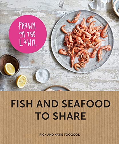 Prawn on the Lawn: Fish and seafood to share By Rick and Katie Toogood