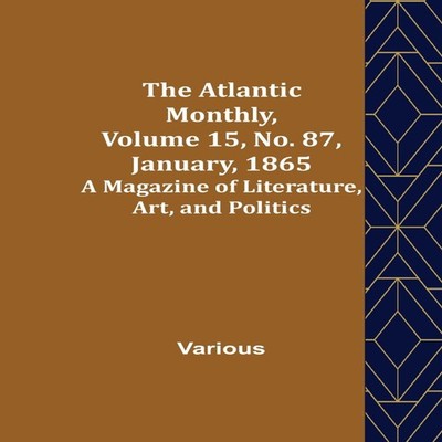 The Atlantic Monthly Volume 15 No. 87 January 1865 A Magazine of