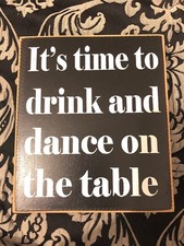 Its Time To Drink And Dance On The Table Table Sign