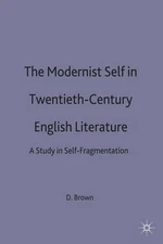 The Modernist Self in Twentieth-Century English Literature: A Study in Self-Frag
