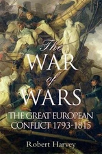 The War of Wars: The Great European Conflict 1793 - 1815 by Harvey, Robert