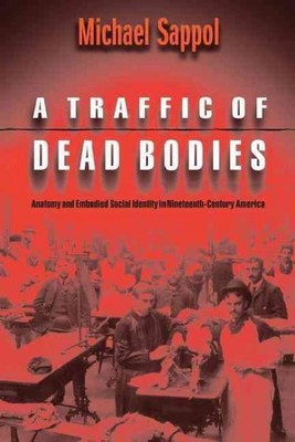 Traffic of Dead Bodies : Anatomy and Embodied Social Identity in Nineteenth-C...