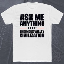 ASK ME ANYTHING ABOUT THE INDUS VALLEY CIVILIZATION T-SHIRT history harappa asia