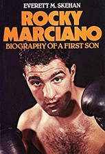 Rocky Marciano: Biography of a first son Everett M Skehan
