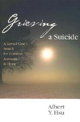 Grieving a Suicide: A Loved One's Search for Comfort, Answers & Hope by Hsu: New