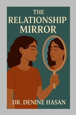 The Relationship Mirror: How Love Reveals, Heals, and Grows Us by Dr Denine Hasa