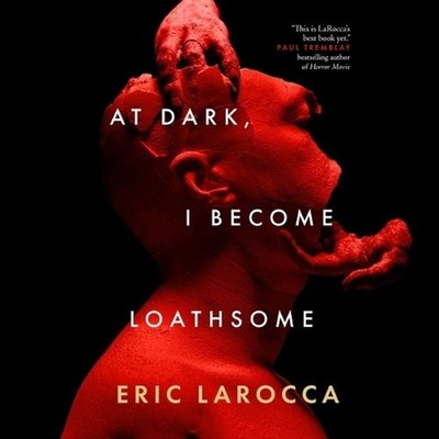 At Dark, I Become Loathsome by Eric Larocca
