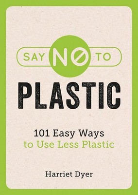 Say No to Plastic: 101 Easy Ways to Use Less Plastic by Harriet Dyer (English) P