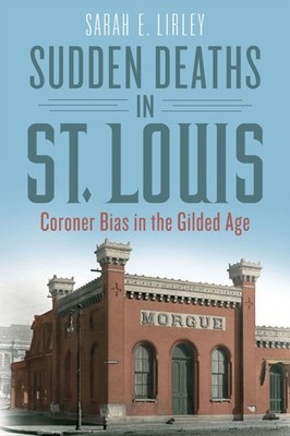Sudden Deaths in St. Louis  Coroner Bias in the by Sarah E. Lirley PAPERBACK