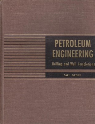Petroleum Engineering : Drilling and Well Completions. Carl, Gatlin: