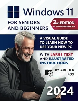 Windows 11 for Beginners and Seniors: A Visual Guide to Learn How to Use You...