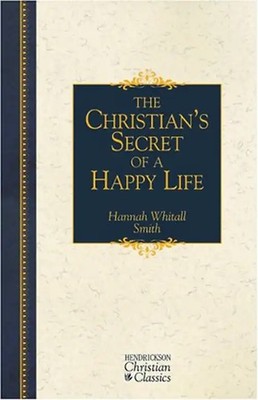 The Christian's Secret of a Happy Life (Hendrickson Christian Classics) - Smith,
