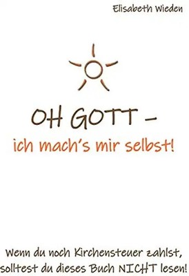 OH GOTT - ich mach's mir selbst!: Wenn du noch Kirchensteuer zahlst, solltest du