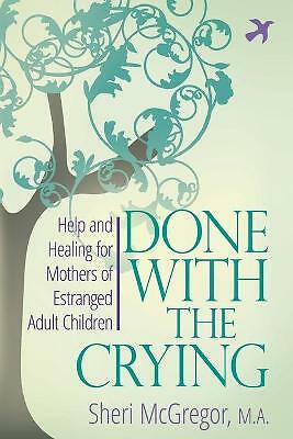 Done with the Crying: Help and Healing for Mothers of Estranged Adult by ...