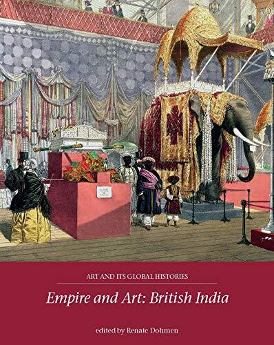Empire and Art: British India: 3 (Art and its Global Histories),