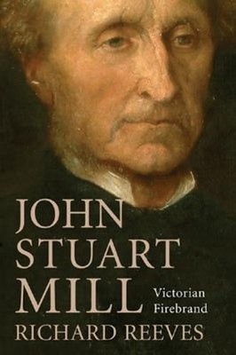 John Stuart Mill : Victorian Firebrand Hardcover Richard Reeves