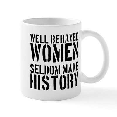 Well Behaved Women Seldom Make History Mug Mugs 11 oz Mug