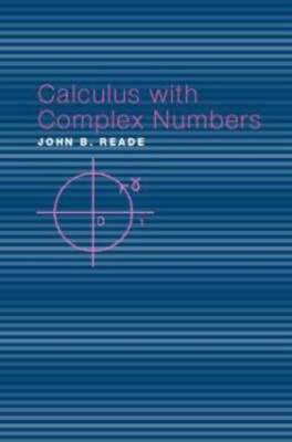 Calculus with Complex Numbers by John B Reade: New