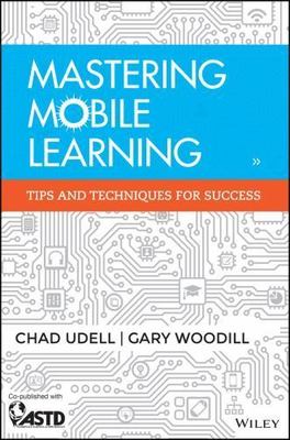 Mastering Mobile Learning: Tips and Techniques for Success by Udell, Chad