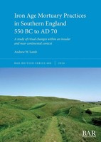 Iron Age Mortuary Practices In Southern England 550 Bc To Ad 70 Andrew W. Lamb