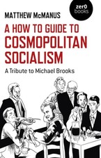 A How To Guide to Cosmopolitan Socialism: A Tribute to Michael Brooks by McManus