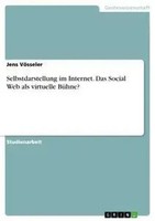 Jens VöSseler | Selbstdarstellung Im Internet. Das Social Web Als Virtuelle...