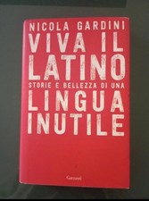 VIVA IL LATINO STORIE BELLEZZA LINGUA INUTILE - NICOLA GARDINI - GARZANTI - 2016