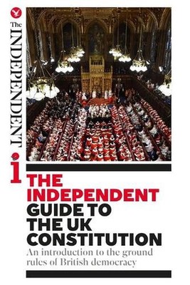The Independent Guide to the UK Constitution: An introduction to the ground rule