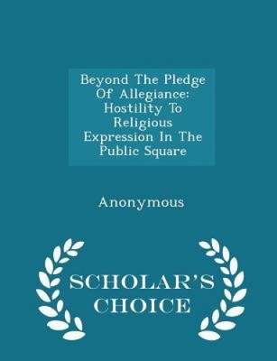 Beyond the Pledge of Allegiance: Hostility to Religious Expression in the