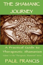 The Shamanic Journey A Practical Guide to Therapeutic Shamanism 1