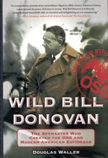Wild Bill Donovan: The Spymaster Who Created the OSS and Modern American Esp...