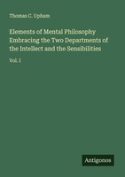 Elements Of Mental Philosophy Embracing The Two Departments Of The Intellect And