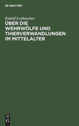 Rudolf Leubusch Über Die Wehrwölfe Und Thierverwandlungen Im Mittelal (Hardback)