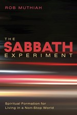 The Sabbath Experiment: Spiritual Formation for Living in a Non-Stop World