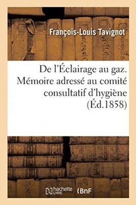 TAVIGNOT-F-L - De l'clairage au gaz. Mmoire adress au comit consul - X555z