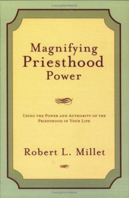 Magnifying Priesthood Power, PB: Using the Power and Authority of the...