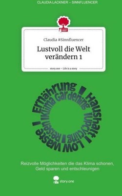 Lustvoll die Welt verändern 1. Life is a Story - story.one Claudia Sinnfluencer