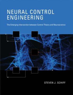 Neural Control Engineering : The Emerging Intersection Between Control Theory...