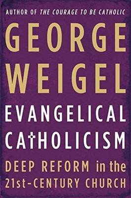 Evangelical Catholicism: Deep Reform in the 21st-Cen by Weigel George 0465027687