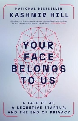 Your Face Belongs to Us: A Tale of AI, a Secretive Startup, and the End of Priva