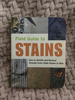 Field Guide to Stains : How to Identify and Remove Virtually Every Stain Known 