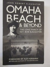 Omaha Beach and Beyond : The Long March of Sergeant Bob Slaughter by John...