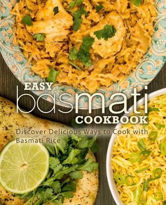 Easy Basmati Cookbook: Discover Delicious Ways to Cook with Basmati Rice by Book
