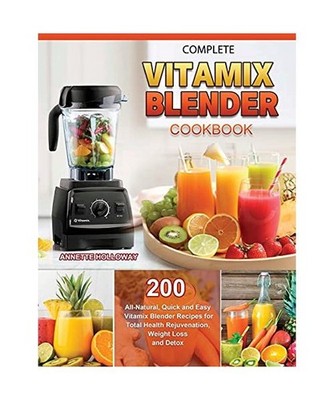 Complete Vitamix Blender Cookbook: 200 All-Natural, Quick and Easy Vitamix Blend